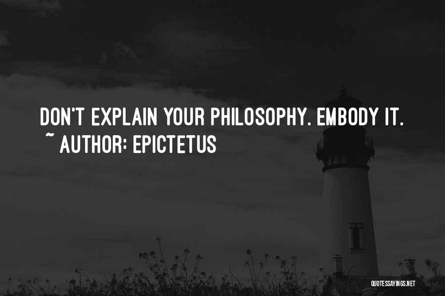 Epictetus Quotes: Don't Explain Your Philosophy. Embody It.