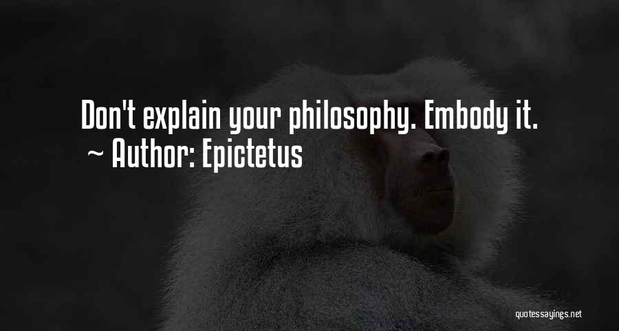 Epictetus Quotes: Don't Explain Your Philosophy. Embody It.
