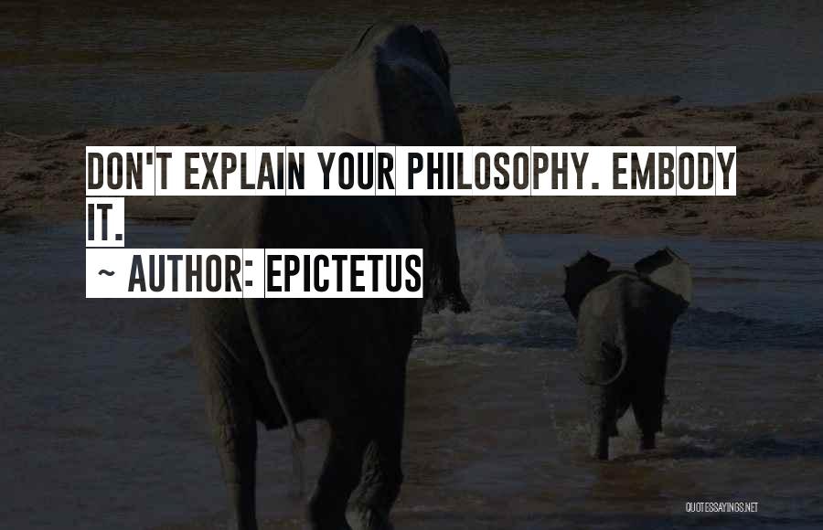 Epictetus Quotes: Don't Explain Your Philosophy. Embody It.