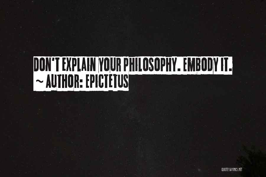 Epictetus Quotes: Don't Explain Your Philosophy. Embody It.