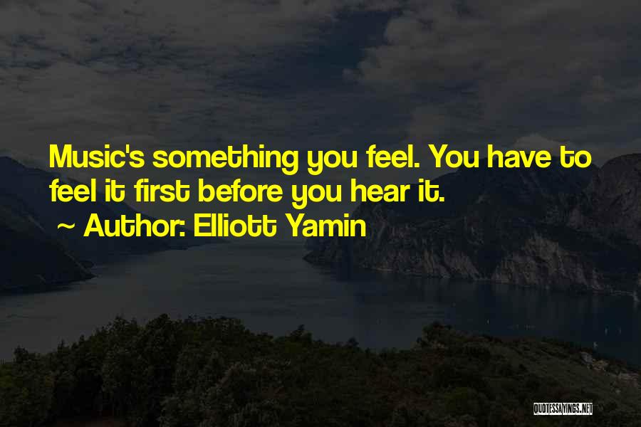 Elliott Yamin Quotes: Music's Something You Feel. You Have To Feel It First Before You Hear It.