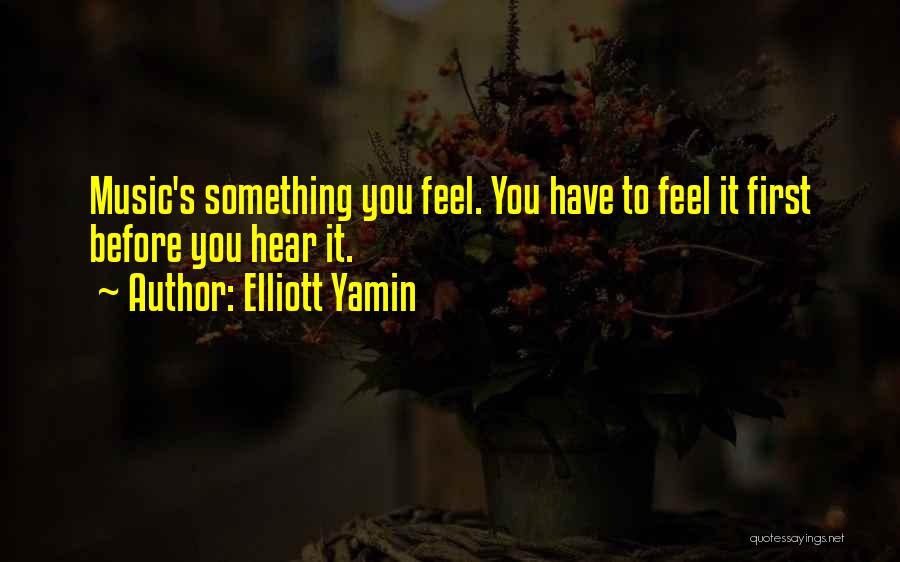 Elliott Yamin Quotes: Music's Something You Feel. You Have To Feel It First Before You Hear It.