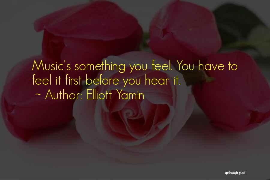 Elliott Yamin Quotes: Music's Something You Feel. You Have To Feel It First Before You Hear It.