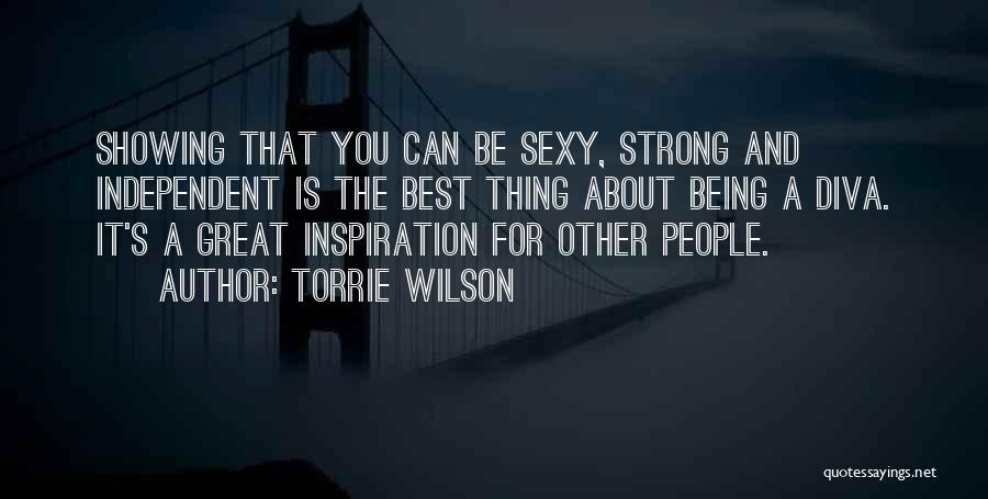 Torrie Wilson Quotes: Showing That You Can Be Sexy, Strong And Independent Is The Best Thing About Being A Diva. It's A Great
