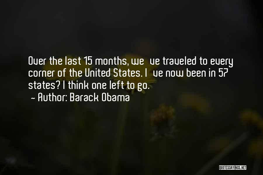Barack Obama Quotes: Over The Last 15 Months, We've Traveled To Every Corner Of The United States. I've Now Been In 57 States?