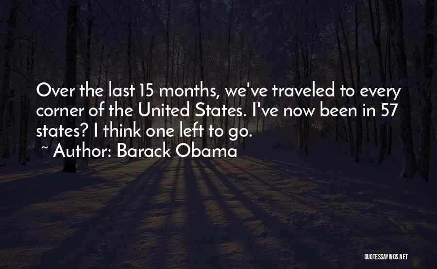 Barack Obama Quotes: Over The Last 15 Months, We've Traveled To Every Corner Of The United States. I've Now Been In 57 States?