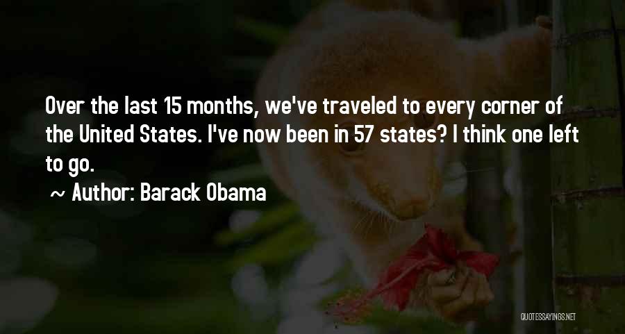 Barack Obama Quotes: Over The Last 15 Months, We've Traveled To Every Corner Of The United States. I've Now Been In 57 States?