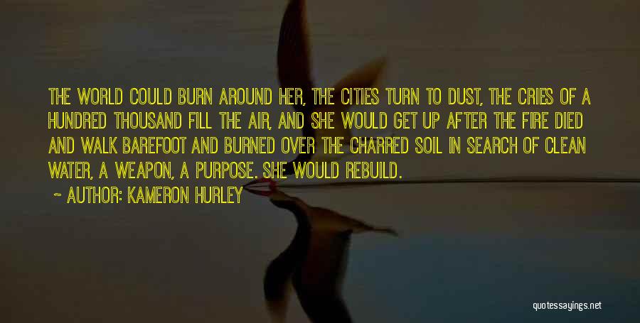 Kameron Hurley Quotes: The World Could Burn Around Her, The Cities Turn To Dust, The Cries Of A Hundred Thousand Fill The Air,