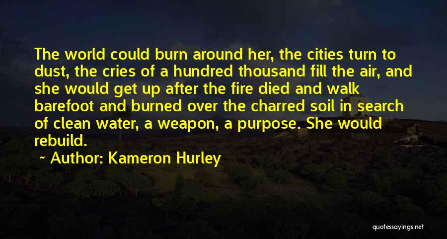 Kameron Hurley Quotes: The World Could Burn Around Her, The Cities Turn To Dust, The Cries Of A Hundred Thousand Fill The Air,