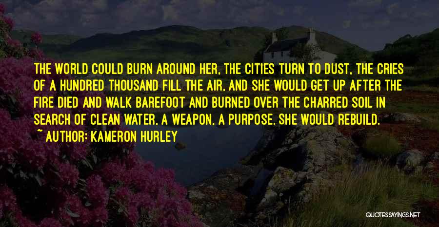 Kameron Hurley Quotes: The World Could Burn Around Her, The Cities Turn To Dust, The Cries Of A Hundred Thousand Fill The Air,