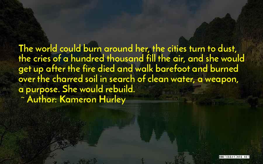 Kameron Hurley Quotes: The World Could Burn Around Her, The Cities Turn To Dust, The Cries Of A Hundred Thousand Fill The Air,