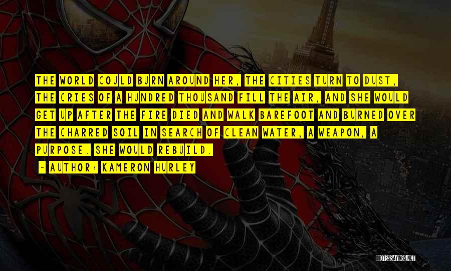 Kameron Hurley Quotes: The World Could Burn Around Her, The Cities Turn To Dust, The Cries Of A Hundred Thousand Fill The Air,