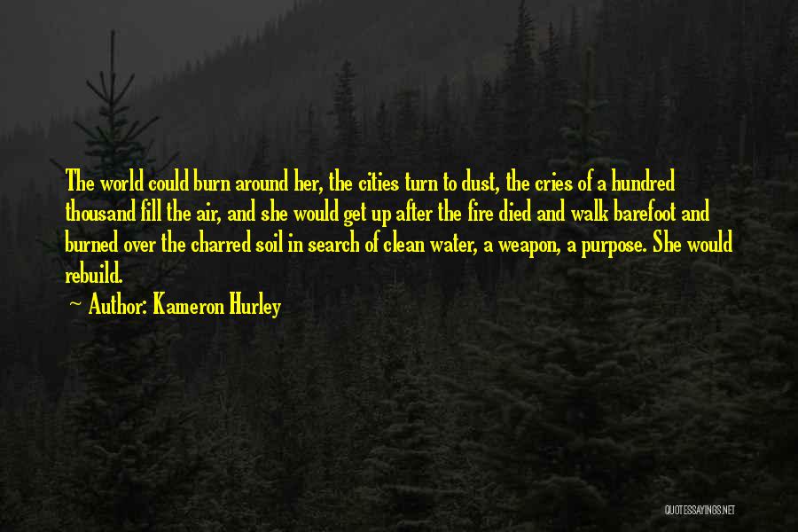 Kameron Hurley Quotes: The World Could Burn Around Her, The Cities Turn To Dust, The Cries Of A Hundred Thousand Fill The Air,