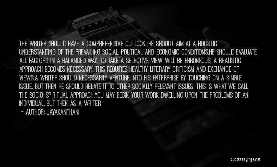Jayakanthan Quotes: The Writer Should Have A Comprehensive Outlook. He Should Aim At A Holistic Understanding Of The Prevailing Social, Political And