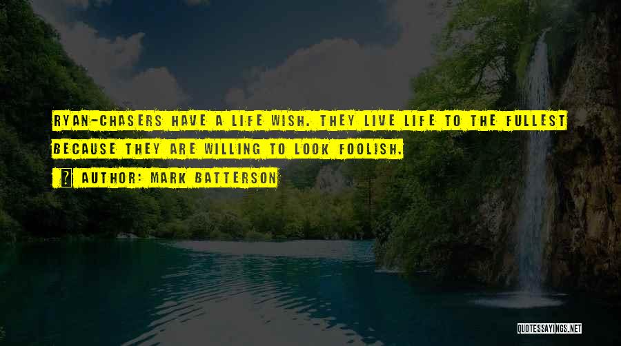 Mark Batterson Quotes: Ryan-chasers Have A Life Wish. They Live Life To The Fullest Because They Are Willing To Look Foolish.