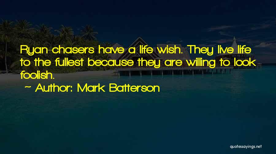 Mark Batterson Quotes: Ryan-chasers Have A Life Wish. They Live Life To The Fullest Because They Are Willing To Look Foolish.