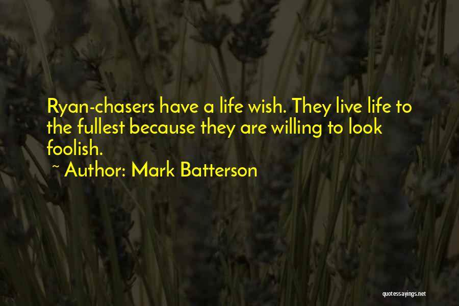 Mark Batterson Quotes: Ryan-chasers Have A Life Wish. They Live Life To The Fullest Because They Are Willing To Look Foolish.