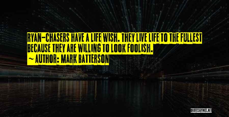 Mark Batterson Quotes: Ryan-chasers Have A Life Wish. They Live Life To The Fullest Because They Are Willing To Look Foolish.