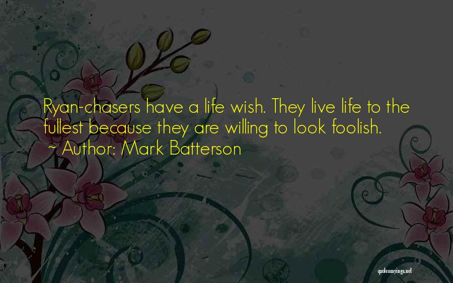 Mark Batterson Quotes: Ryan-chasers Have A Life Wish. They Live Life To The Fullest Because They Are Willing To Look Foolish.