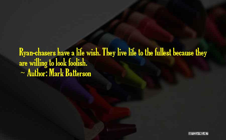 Mark Batterson Quotes: Ryan-chasers Have A Life Wish. They Live Life To The Fullest Because They Are Willing To Look Foolish.