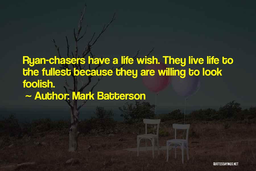 Mark Batterson Quotes: Ryan-chasers Have A Life Wish. They Live Life To The Fullest Because They Are Willing To Look Foolish.