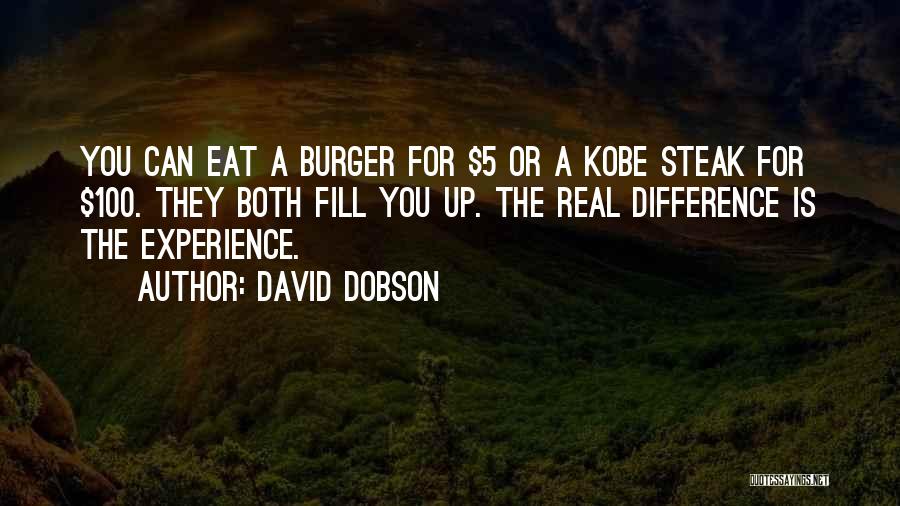 David Dobson Quotes: You Can Eat A Burger For $5 Or A Kobe Steak For $100. They Both Fill You Up. The Real