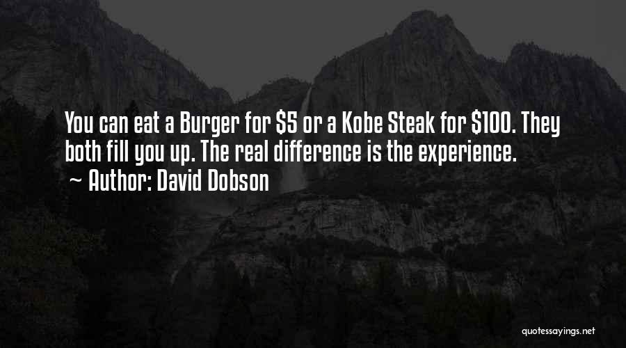 David Dobson Quotes: You Can Eat A Burger For $5 Or A Kobe Steak For $100. They Both Fill You Up. The Real