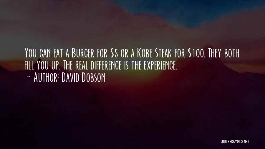 David Dobson Quotes: You Can Eat A Burger For $5 Or A Kobe Steak For $100. They Both Fill You Up. The Real