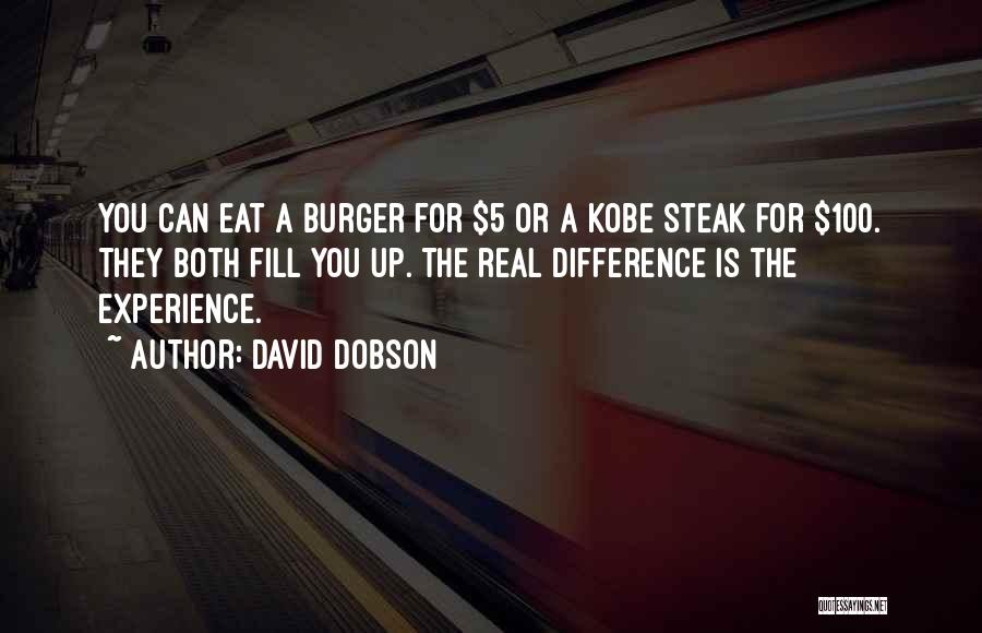 David Dobson Quotes: You Can Eat A Burger For $5 Or A Kobe Steak For $100. They Both Fill You Up. The Real