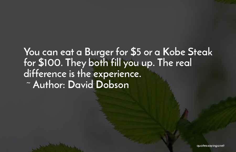 David Dobson Quotes: You Can Eat A Burger For $5 Or A Kobe Steak For $100. They Both Fill You Up. The Real