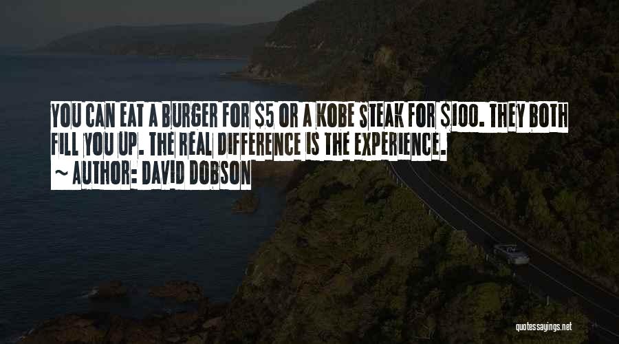 David Dobson Quotes: You Can Eat A Burger For $5 Or A Kobe Steak For $100. They Both Fill You Up. The Real