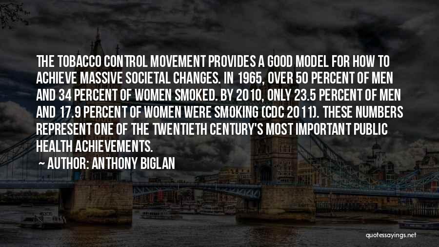 Anthony Biglan Quotes: The Tobacco Control Movement Provides A Good Model For How To Achieve Massive Societal Changes. In 1965, Over 50 Percent