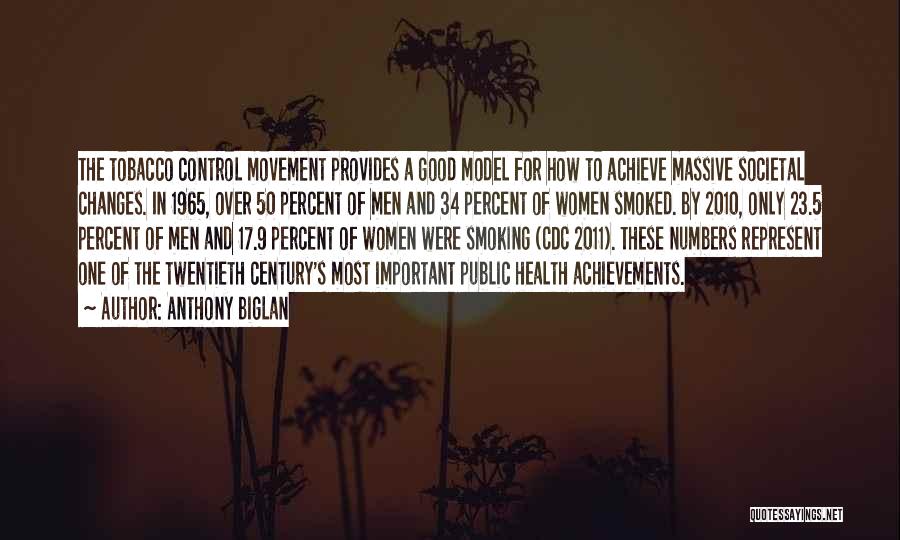 Anthony Biglan Quotes: The Tobacco Control Movement Provides A Good Model For How To Achieve Massive Societal Changes. In 1965, Over 50 Percent