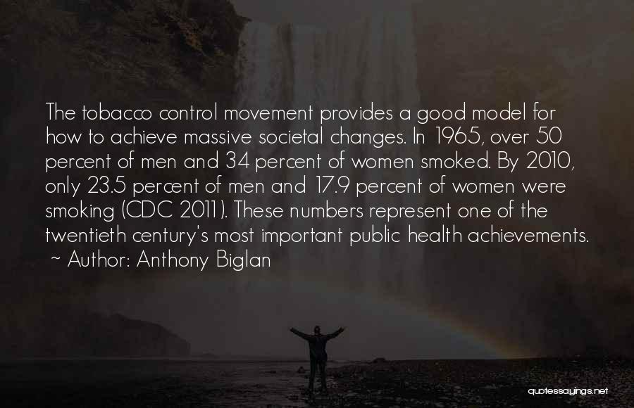 Anthony Biglan Quotes: The Tobacco Control Movement Provides A Good Model For How To Achieve Massive Societal Changes. In 1965, Over 50 Percent