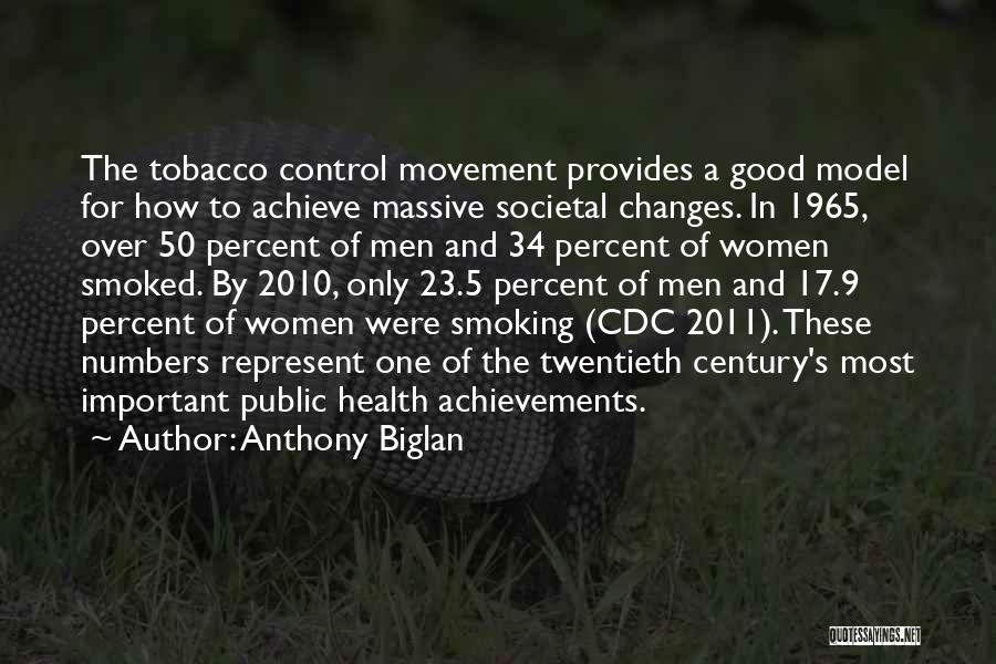 Anthony Biglan Quotes: The Tobacco Control Movement Provides A Good Model For How To Achieve Massive Societal Changes. In 1965, Over 50 Percent