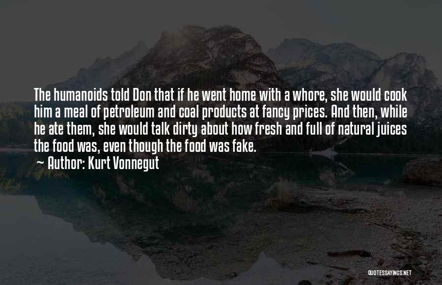 Kurt Vonnegut Quotes: The Humanoids Told Don That If He Went Home With A Whore, She Would Cook Him A Meal Of Petroleum