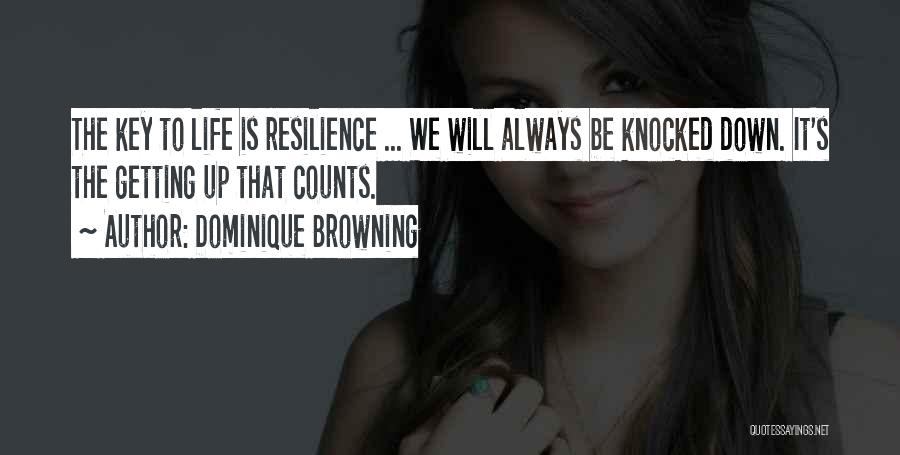 Dominique Browning Quotes: The Key To Life Is Resilience ... We Will Always Be Knocked Down. It's The Getting Up That Counts.