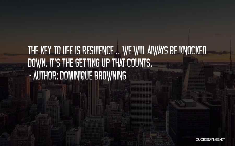 Dominique Browning Quotes: The Key To Life Is Resilience ... We Will Always Be Knocked Down. It's The Getting Up That Counts.