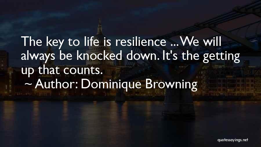 Dominique Browning Quotes: The Key To Life Is Resilience ... We Will Always Be Knocked Down. It's The Getting Up That Counts.
