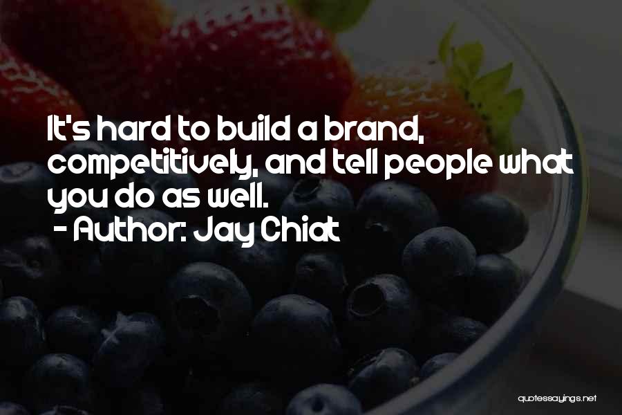 Jay Chiat Quotes: It's Hard To Build A Brand, Competitively, And Tell People What You Do As Well.