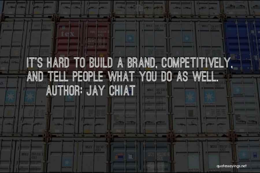 Jay Chiat Quotes: It's Hard To Build A Brand, Competitively, And Tell People What You Do As Well.