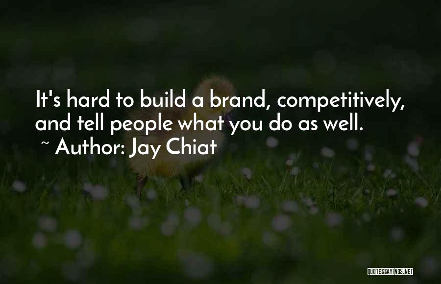 Jay Chiat Quotes: It's Hard To Build A Brand, Competitively, And Tell People What You Do As Well.