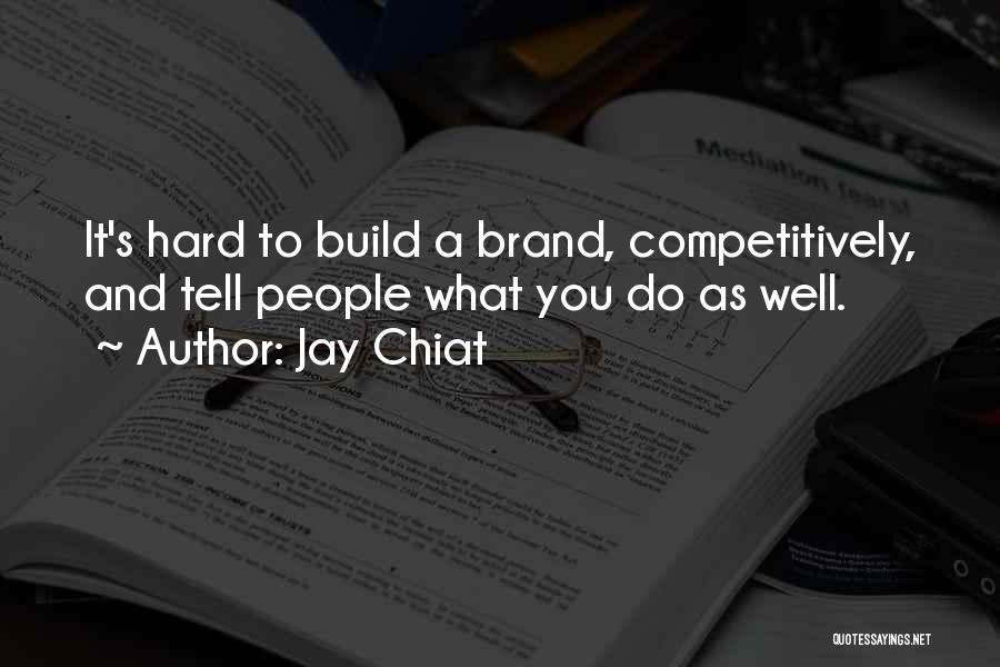 Jay Chiat Quotes: It's Hard To Build A Brand, Competitively, And Tell People What You Do As Well.