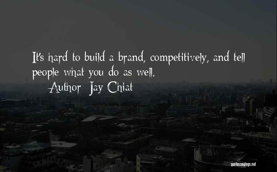 Jay Chiat Quotes: It's Hard To Build A Brand, Competitively, And Tell People What You Do As Well.