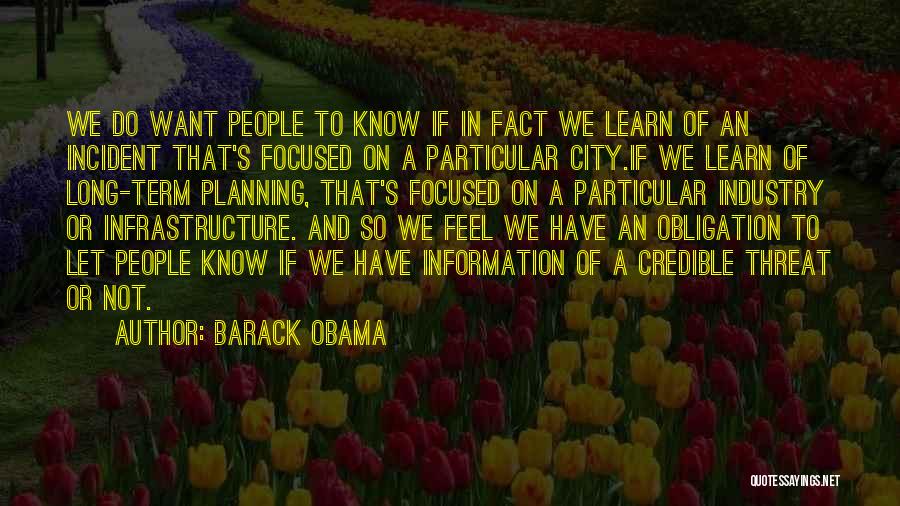 Barack Obama Quotes: We Do Want People To Know If In Fact We Learn Of An Incident That's Focused On A Particular City.if