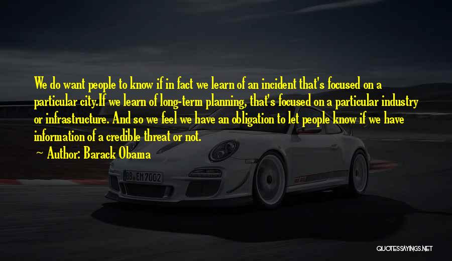 Barack Obama Quotes: We Do Want People To Know If In Fact We Learn Of An Incident That's Focused On A Particular City.if