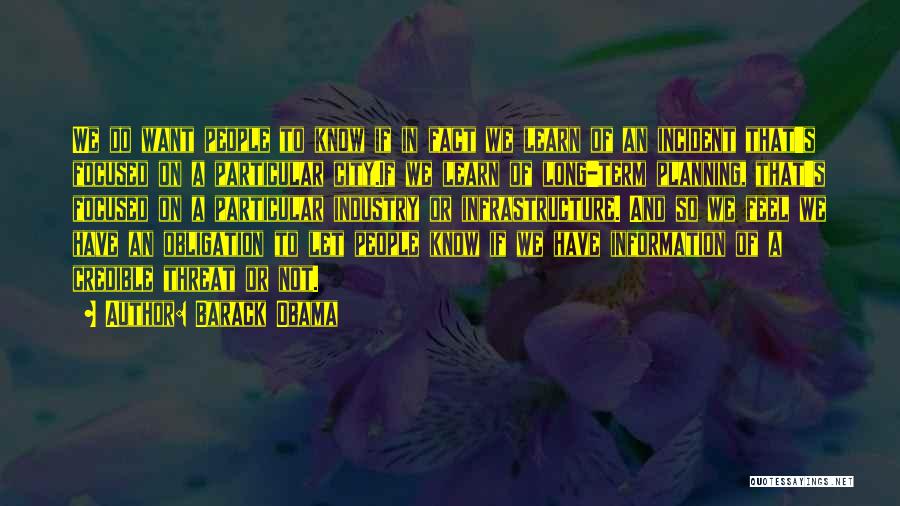 Barack Obama Quotes: We Do Want People To Know If In Fact We Learn Of An Incident That's Focused On A Particular City.if