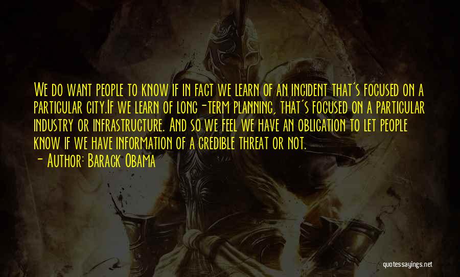 Barack Obama Quotes: We Do Want People To Know If In Fact We Learn Of An Incident That's Focused On A Particular City.if