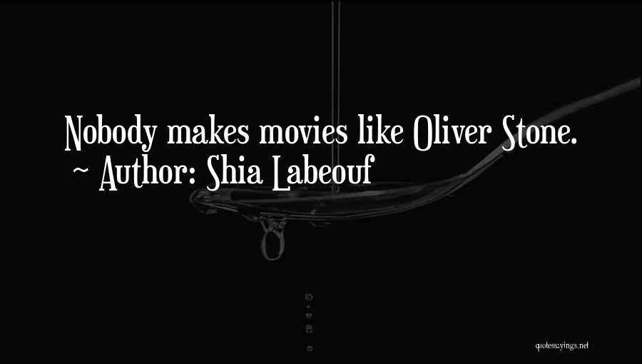 Shia Labeouf Quotes: Nobody Makes Movies Like Oliver Stone.