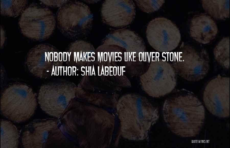 Shia Labeouf Quotes: Nobody Makes Movies Like Oliver Stone.